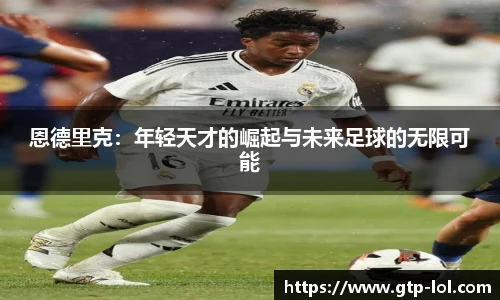 恩德里克:年轻天才的崛起与未来足球的无限可能